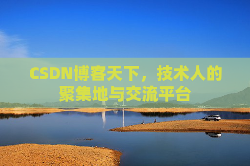 CSDN博客天下,技术人的聚集地与交流平台